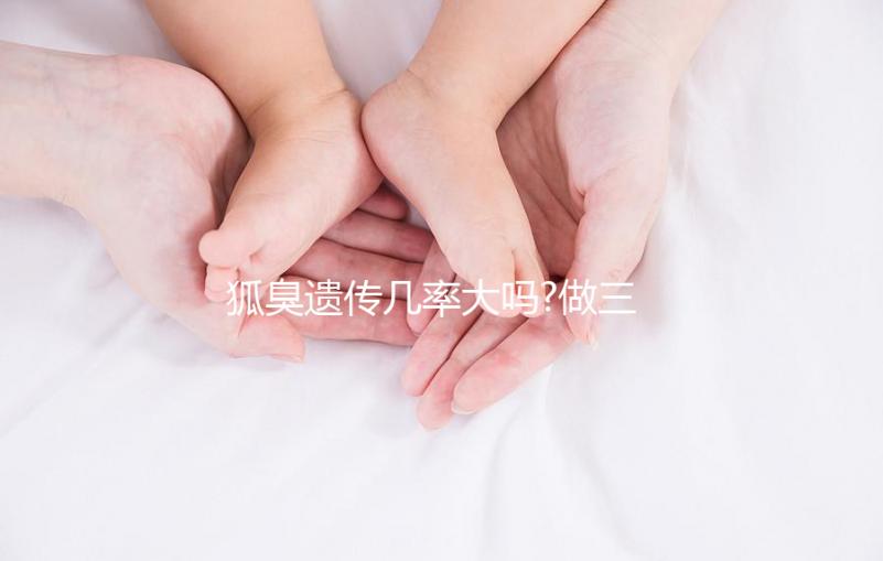 狐臭遺傳幾率大嗎?做三代試管嬰兒能避免遺傳嗎？