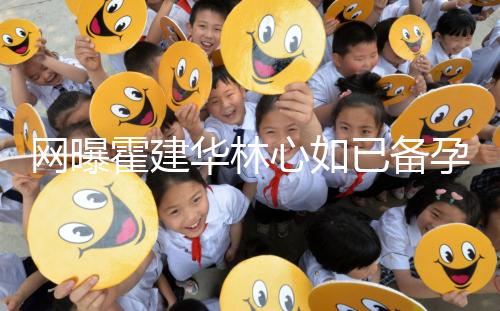 網曝霍建華林心如已備孕二胎？小腹微隆被疑已經懷孕