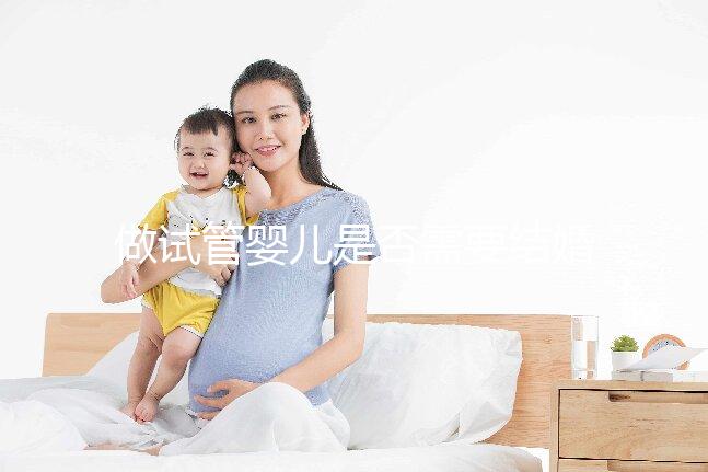 做試管嬰兒是否需要結婚證,做試管嬰兒需要雙方結婚證嗎?