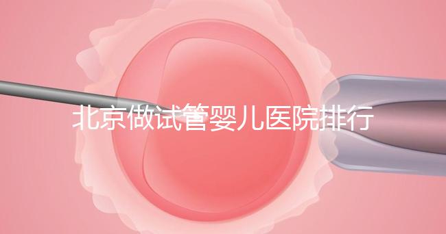北京做試管嬰兒醫院排行榜，這十家是選擇之一