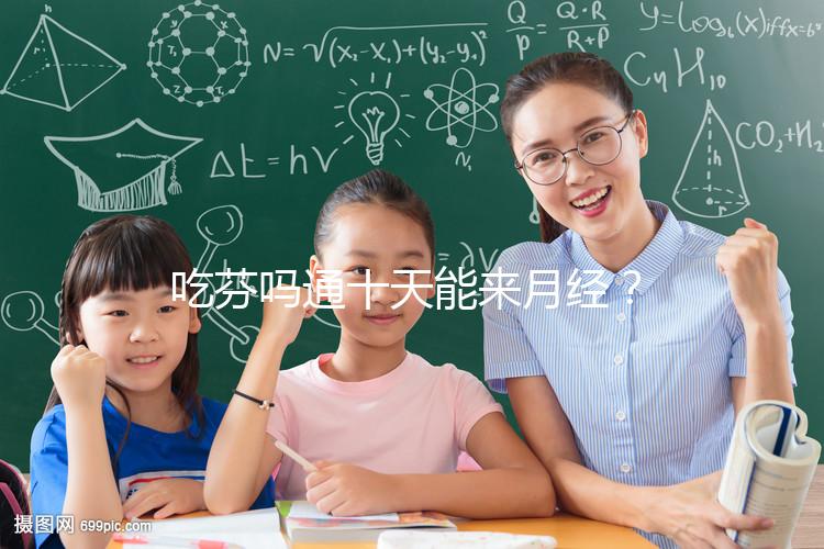 吃芬嗎通十天能來月經？婦科醫生談經驗，與這3點有關！