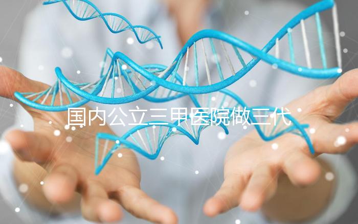國內(nèi)公立三甲醫(yī)院做三代試管的條件有哪些？