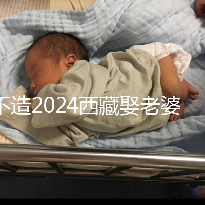 不造2024西藏娶老婆彩禮多少？日喀則、拉薩標(biāo)準(zhǔn)不同戳