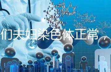 我們夫婦染色體正常，為什么流產(chǎn)胚胎染色體異常？