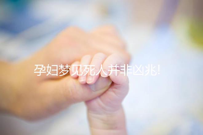 孕婦夢見死人并非兇兆!相關胎夢具體分析