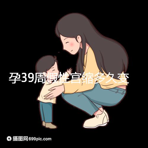 孕39周假性宮縮多久變真宮縮未必準確，就這幾天多留意！