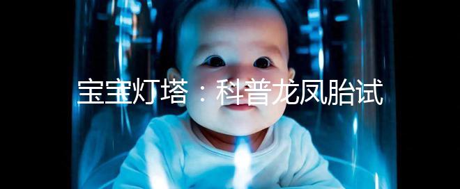 寶寶燈塔：科普龍鳳胎試管技術(shù)的原理和發(fā)展
