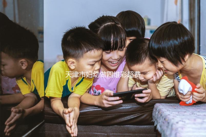 天津市婦幼做四維彩超費(fèi)用真心不貴，走醫(yī)保能報銷大半