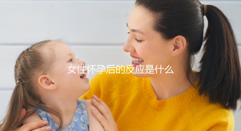 女性懷孕后的反應是什么？