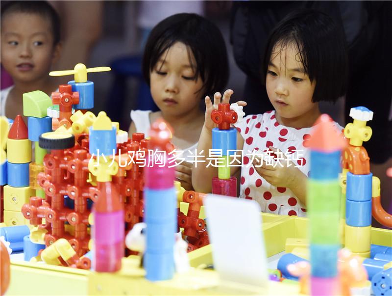 小兒雞胸多半是因?yàn)槿扁}，預(yù)防要從營(yíng)養(yǎng)抓起