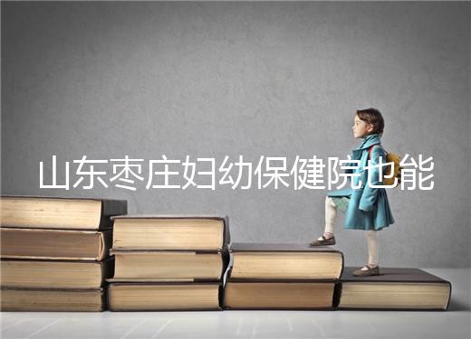 山東棗莊婦幼保健院也能做試管,但沒有結婚證寸步難行