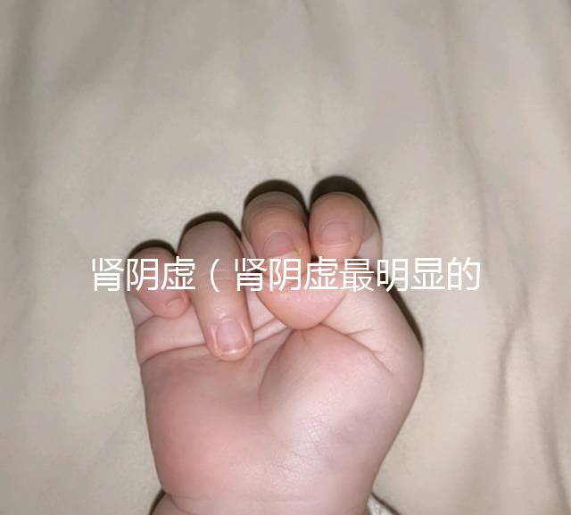 腎陰虛（腎陰虛最明顯的一點）