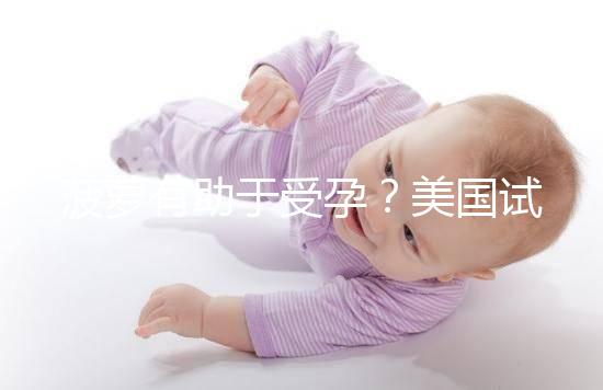 菠蘿有助于受孕?美國試管嬰兒移植后的5個(gè)冷知識(shí)都看看