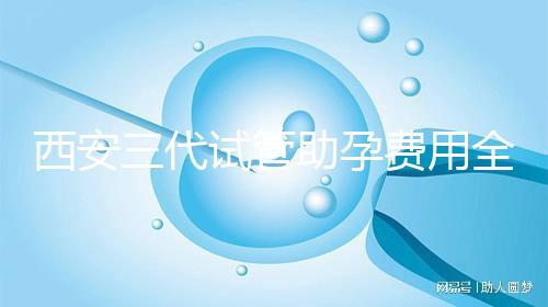 西安三代試管助孕費(fèi)用全知道，附詳細(xì)價(jià)格清單供參考！