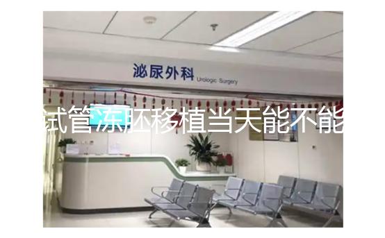 試管凍胚移植當天能不能吃早餐？