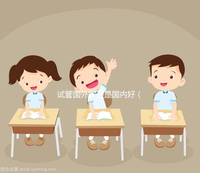 試管國外好還是國內(nèi)好（國內(nèi)試管與國外差別）