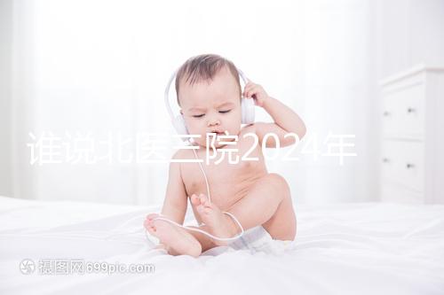 誰說北醫(yī)三院2024年一次取精2萬，具體費(fèi)用看環(huán)境好壞