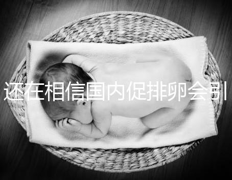 還在相信國(guó)內(nèi)促排卵會(huì)引起卵巢早衰？別信謠言先看真相