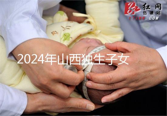 2024年山西獨(dú)生子女費(fèi)發(fā)放新規(guī)定，晉城在哪里領(lǐng)取，發(fā)放時(shí)間戳