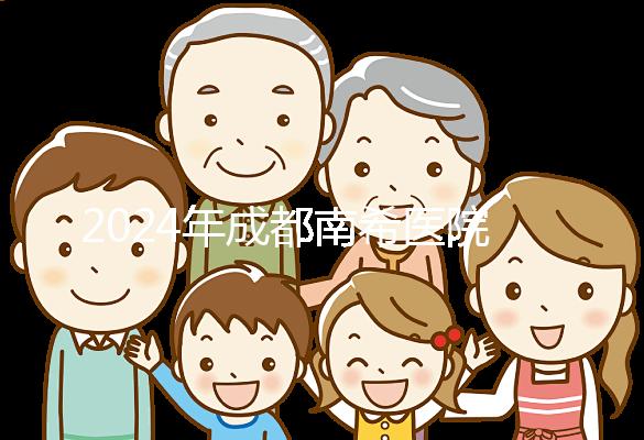 2024年成都南希醫(yī)院做一次試管嬰兒需要多少錢(qián)?費(fèi)用明細(xì)表!